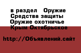  в раздел : Оружие. Средства защиты » Оружие охотничье . Крым,Октябрьское